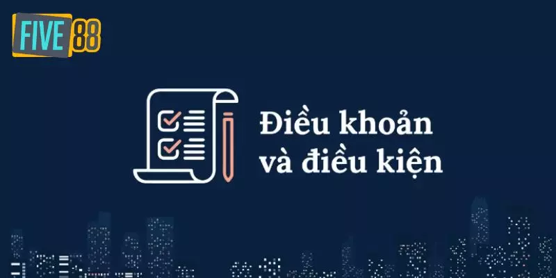 Điều khoản và điều kiện Five88 là văn bản pháp lý minh bạch trong cách thức hoạt động